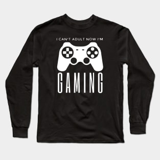 I Can't Adult Now I'm Gaming Long Sleeve T-Shirt